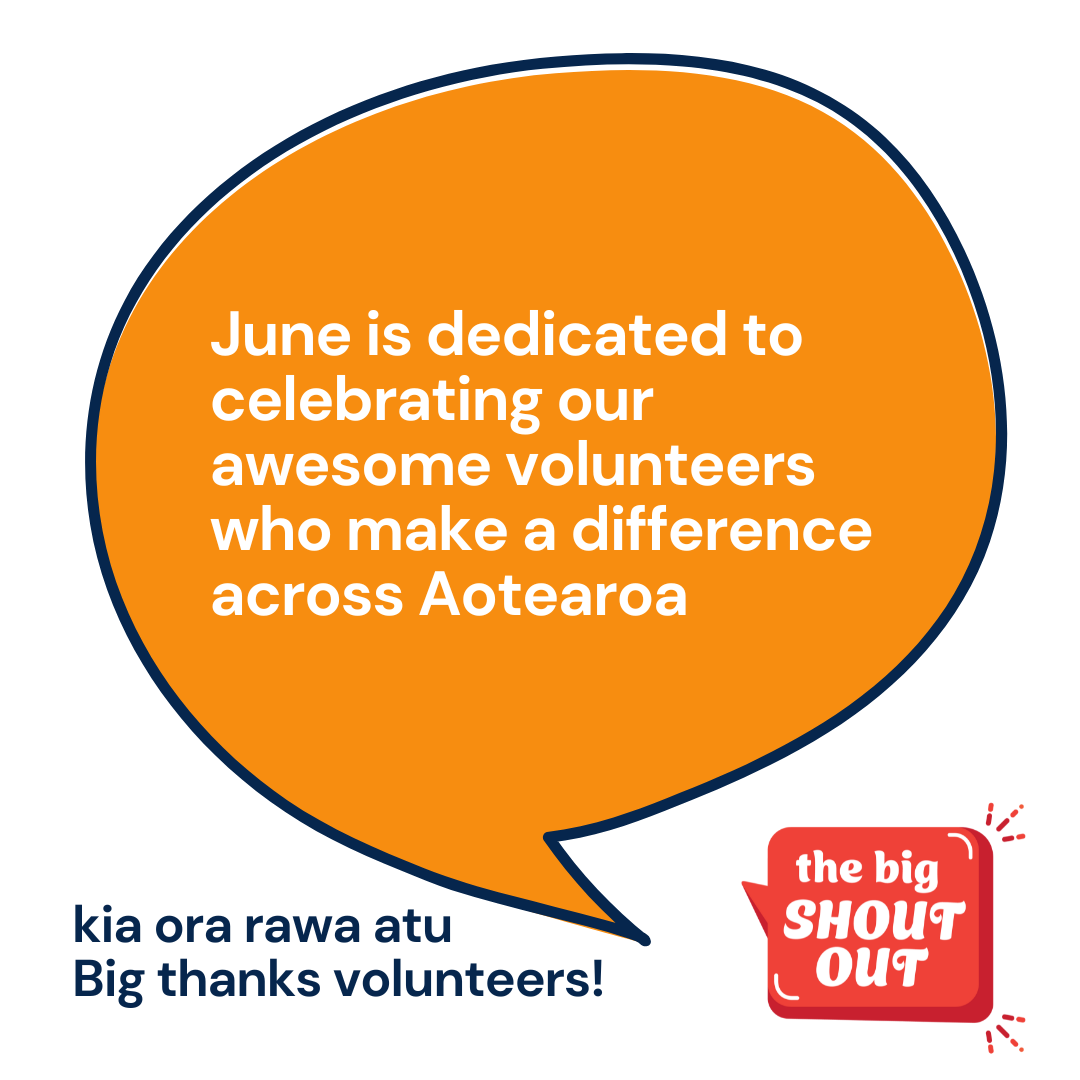 An image of a large orange speech bubble. Inside the speech bubble is the text 'June is dedicated to celebrating our awesome volunteers who make a difference across Aotearoa' kia ora rawa atu Big Thanks volunteers!
