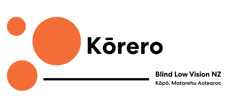 Three orange circles from the Blind Low Vision NZ logo. Text is Kōrero, Blind Low Vision NZ, Kāpō, Matarehu Aotearoa.
